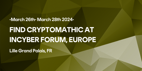 FIND CRYPTOMATHIC AT INCYBER FORUM, EUROPE